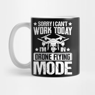 SORRY I CANT  WORK TODAY IM IN DRONE FLYING MODE Mug